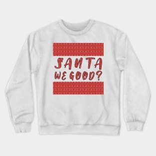 Santa we Good ? Funny Christmas Gifts Crewneck Sweatshirt